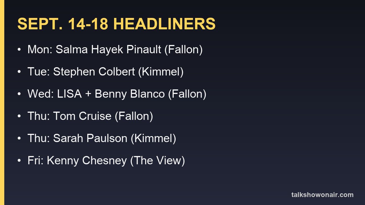 Sept. 14 to 18 talk show headliners: Salma Hayek Pinault, Stephen Colbert, LISA, Tom Cruise, Sarah Paulson and Kenny Chesney